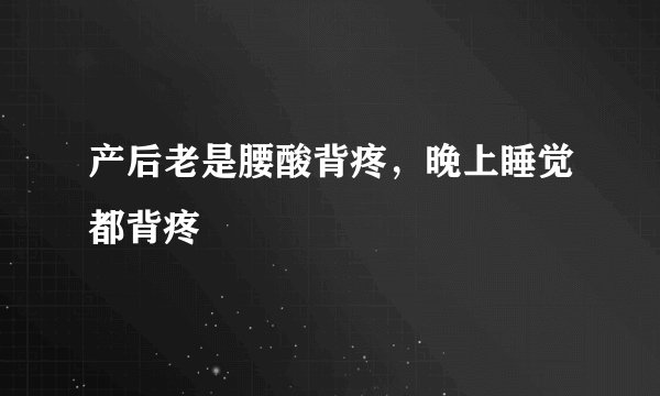 产后老是腰酸背疼，晚上睡觉都背疼