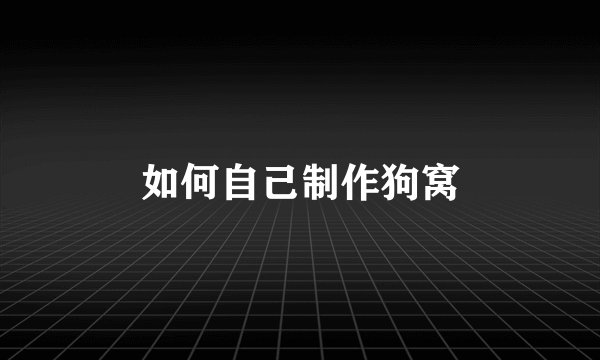 如何自己制作狗窝