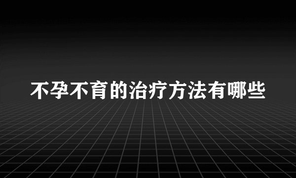不孕不育的治疗方法有哪些