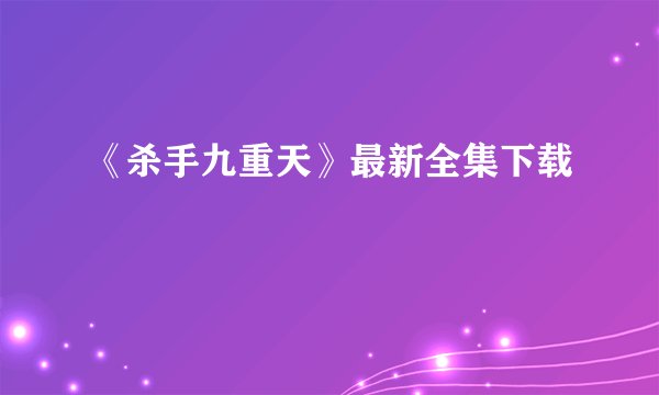 《杀手九重天》最新全集下载