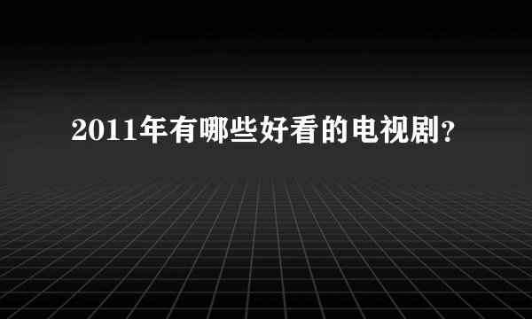 2011年有哪些好看的电视剧？