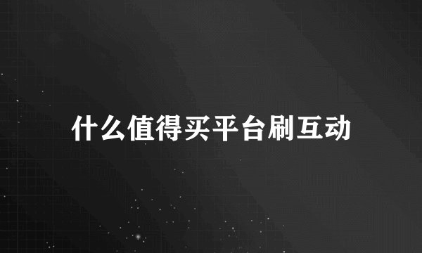 什么值得买平台刷互动