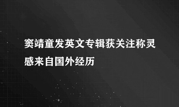 窦靖童发英文专辑获关注称灵感来自国外经历