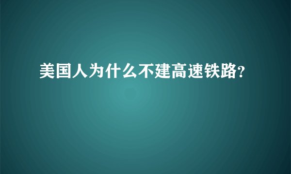 美国人为什么不建高速铁路？