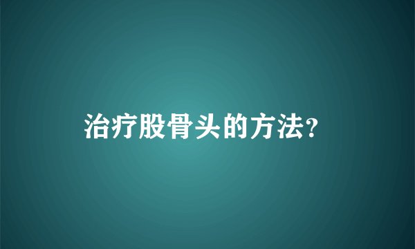 治疗股骨头的方法？