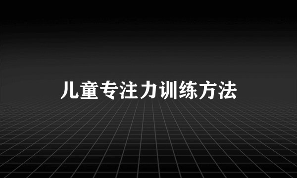 儿童专注力训练方法