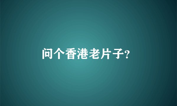 问个香港老片子?