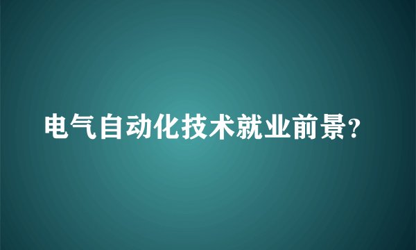 电气自动化技术就业前景？