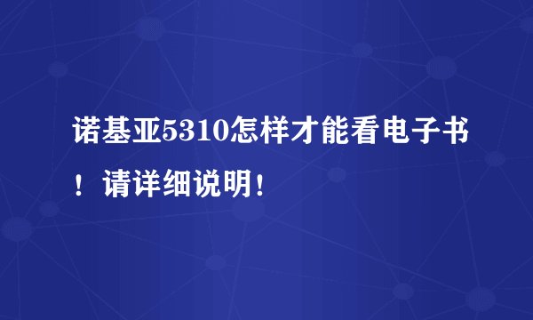 诺基亚5310怎样才能看电子书！请详细说明！