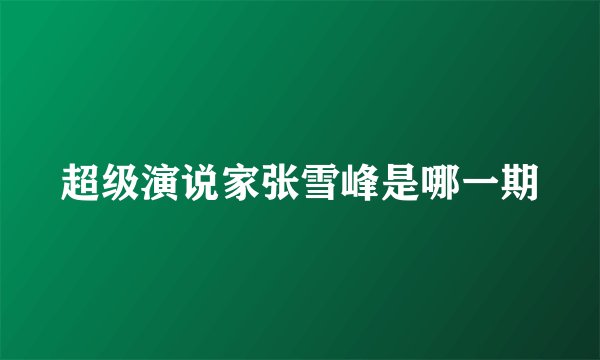 超级演说家张雪峰是哪一期