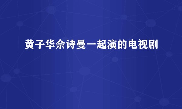 黄子华佘诗曼一起演的电视剧