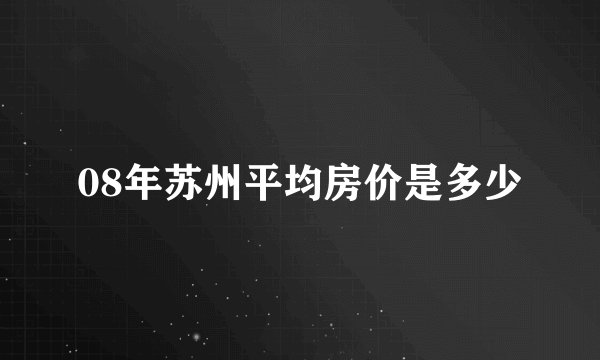 08年苏州平均房价是多少