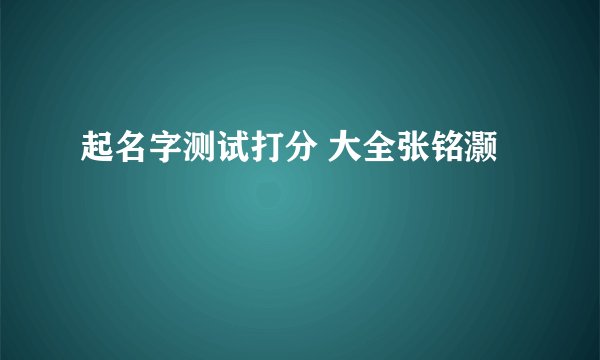 起名字测试打分 大全张铭灏