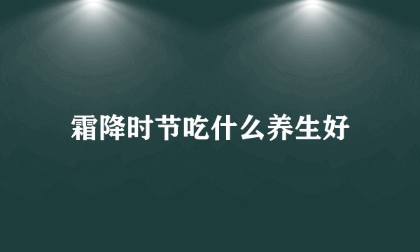 霜降时节吃什么养生好