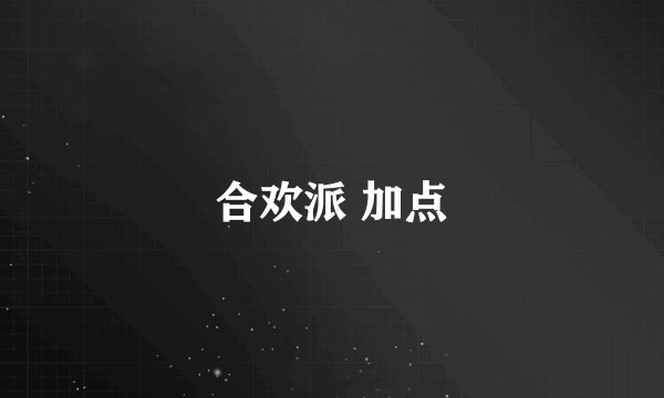 合欢派 加点