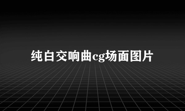 纯白交响曲cg场面图片