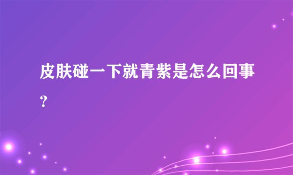 皮肤碰一下就青紫是怎么回事？