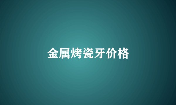 金属烤瓷牙价格