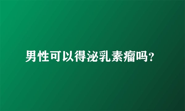 男性可以得泌乳素瘤吗？