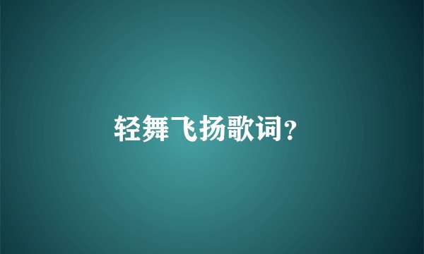 轻舞飞扬歌词？