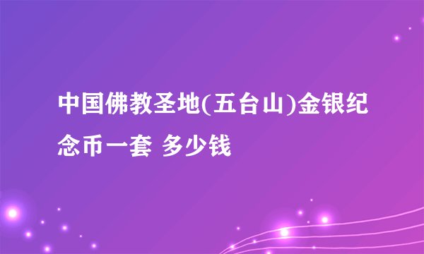 中国佛教圣地(五台山)金银纪念币一套 多少钱