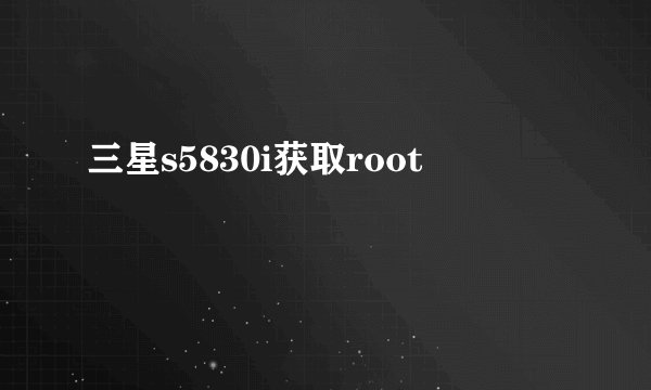 三星s5830i获取root