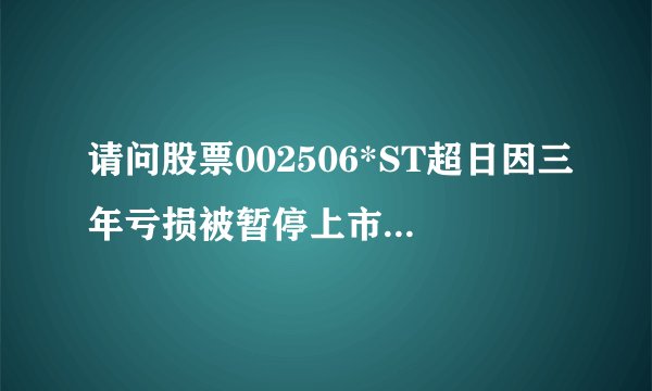 请问股票002506*ST超日因三年亏损被暂停上市了,那我买的股票没卖出去会怎么样?