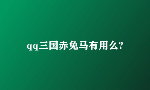 qq三国赤兔马有用么?