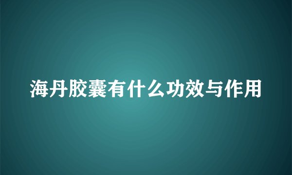 海丹胶囊有什么功效与作用