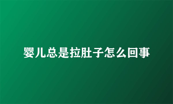 婴儿总是拉肚子怎么回事