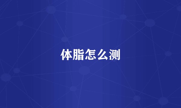 体脂怎么测