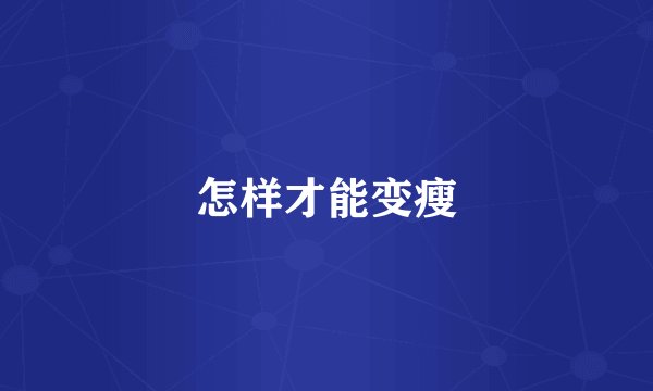 怎样才能变瘦