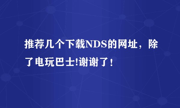 推荐几个下载NDS的网址，除了电玩巴士!谢谢了！