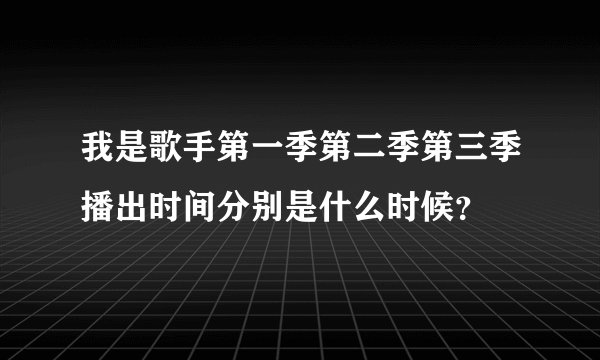 我是歌手第一季第二季第三季播出时间分别是什么时候？