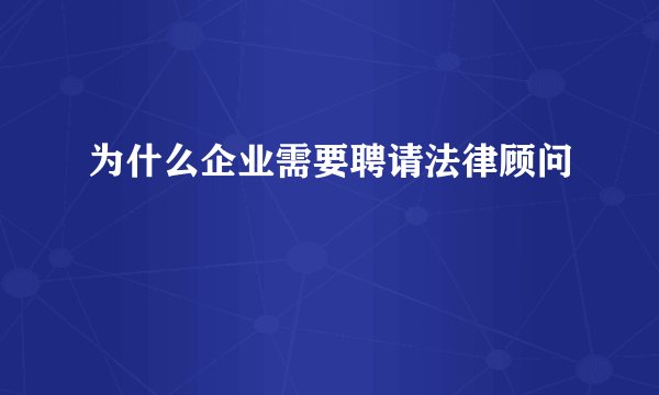 为什么企业需要聘请法律顾问