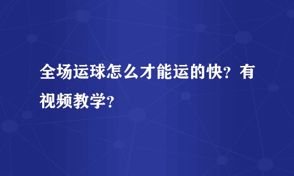 全场运球怎么才能运的快？有视频教学？
