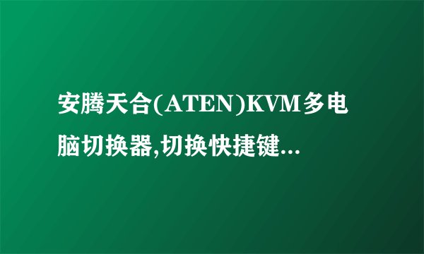 安腾天合(ATEN)KVM多电脑切换器,切换快捷键是什么？