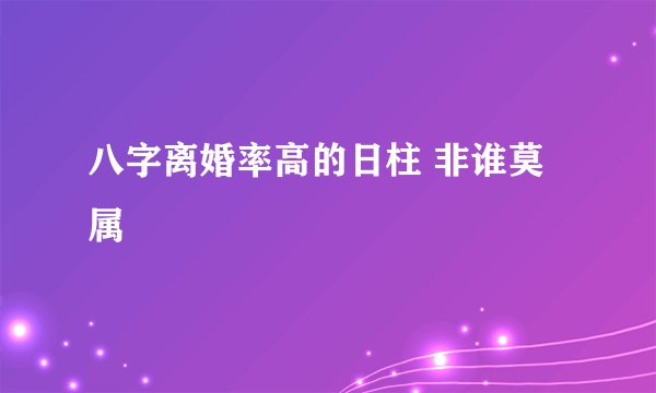 八字离婚率高的日柱 非谁莫属