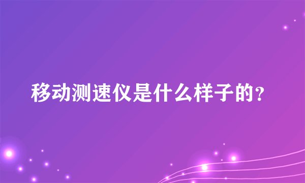 移动测速仪是什么样子的？