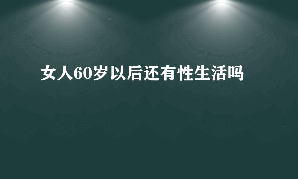 女人60岁以后还有性生活吗