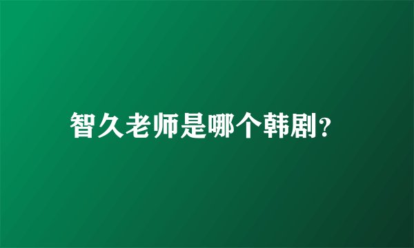 智久老师是哪个韩剧？