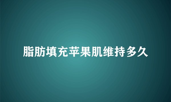 脂肪填充苹果肌维持多久