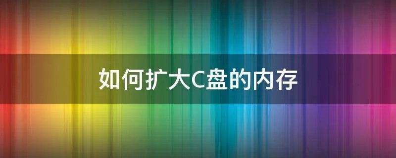 如何扩大C盘的内存