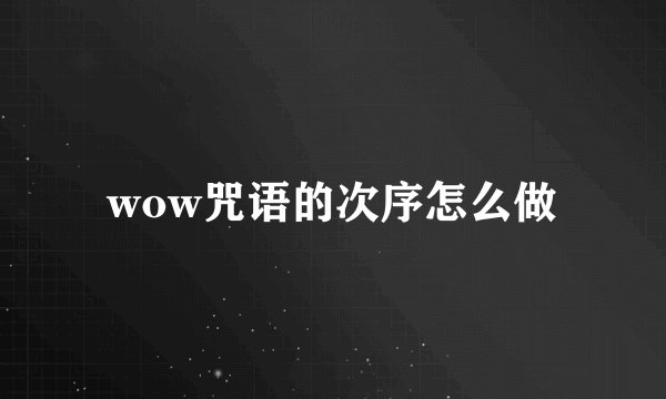 wow咒语的次序怎么做