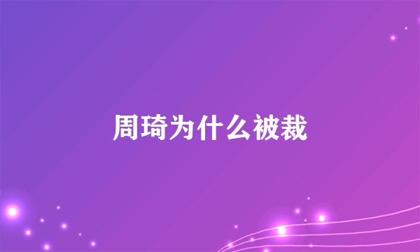 周琦为什么被裁