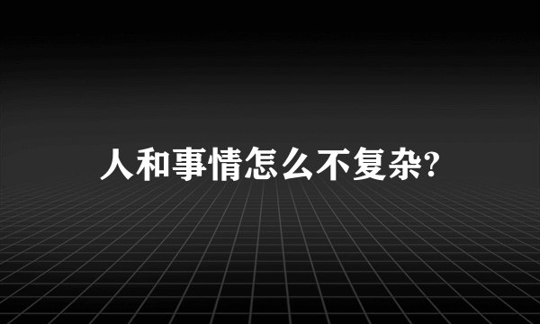 人和事情怎么不复杂?