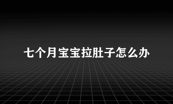 七个月宝宝拉肚子怎么办