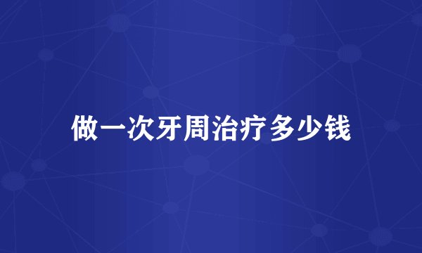 做一次牙周治疗多少钱