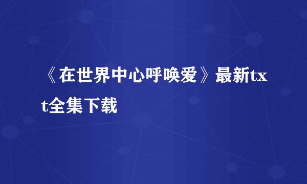 《在世界中心呼唤爱》最新txt全集下载