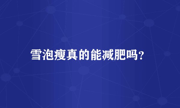 雪泡瘦真的能减肥吗？